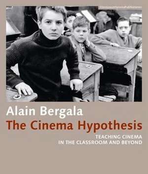 The Cinema Hypothesis – Teaching Cinema in the Classroom and Beyond de Alain Bergala