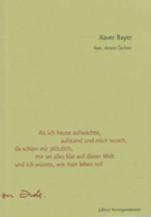 Als ich heute aufwachte, aufstand und mich wusch, da schien mir plötzlich, mir sei alles klar auf dieser Welt und ich wüsste, wie man leben soll de Xaver Bayer