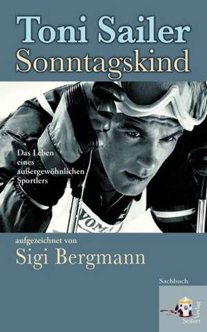 Toni Sailer: Sonntagskind de Sigi Bergmann