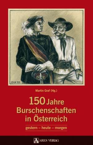 150 Jahre deutsche Burschenschaften in Österreich de Martin Graf