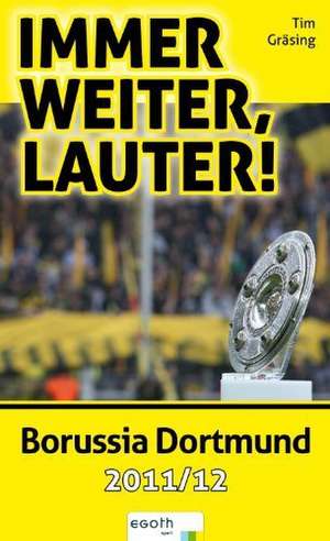 Immer weiter, lauter: Borussia Dortmund 2011/12 de Tim Gräsing