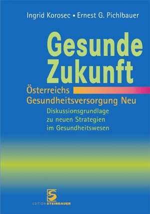 Gesunde Zukunft - Österreichs Gesundheitsversorgung Neu de Ernest G. Pichlbauer