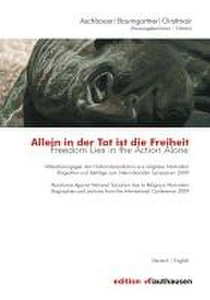 Allein in der Tat ist die Freiheit | Freedom Lies in the Action Alone de Irmgard Aschbauer