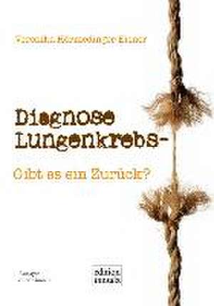 Diagnose Lungenkrebs - Gibt es ein Zurück? de Veronika Hörmedinger-Eisner