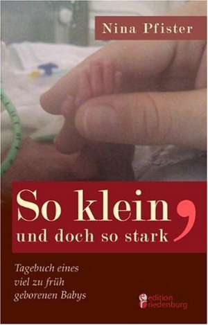 So klein, und doch so stark - Tagebuch eines viel zu früh geborenen Babys de Nina Pfister