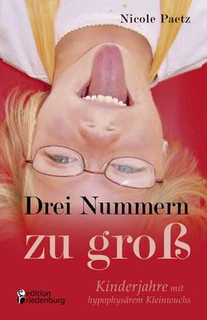 Drei Nummern zu groß - Kinderjahre mit hypophysärem Kleinwuchs de Nicole Paetz