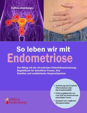 So leben wir mit Endometriose - Der Alltag mit der chronischen Unterleibserkrankung: Begleitbuch für betroffene Frauen, ihre Familien und medizinische Ansprechpartner de Kathrin Steinberger