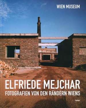 Elfriede Mejchar, Fotografien von den Rändern Wiens de Elfriede Mejchar