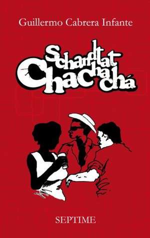 Cabrera Infante, G: Schandtat Chachachá