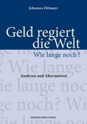 Geld regiert die Welt - Wie lange noch? de Johannes Zittmayr