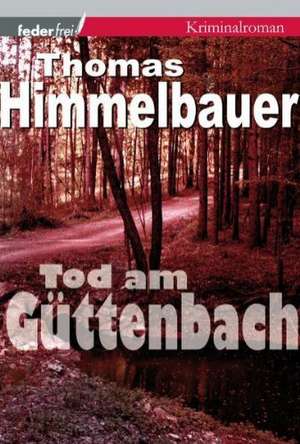 Tod am Güttenbach de Thomas Himmelbauer