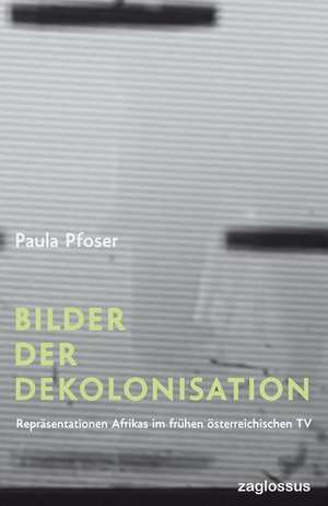 Bilder der Dekolonisation de Paula Pfoser