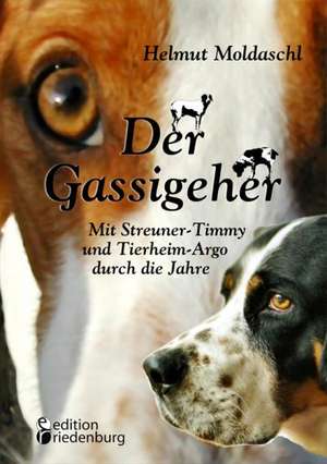 Der Gassigeher - Mit Streuner-Timmy und Tierheim-Argo durch die Jahre de Helmut Moldaschl