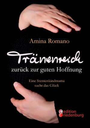 Tränenreich zurück zur guten Hoffnung - Eine Sternenkindmama sucht das Glück de Amina Romano