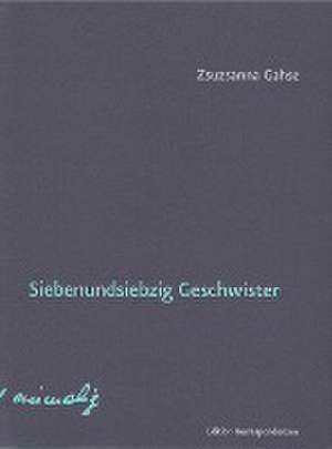 Siebenundsiebzig Geschwister de Zsuzsanna Gahse