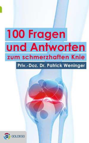 100 Fragen und Antworten zum schmerzhaften Knie de Patrick Weninger