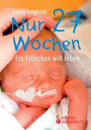 Nur 27 Wochen - Ein Frühchen will leben de Danay Leighton