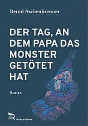 DER TAG, AN DEM PAPA DAS MONSTER GETÖTET HAT de Bernd Aschenbrenner