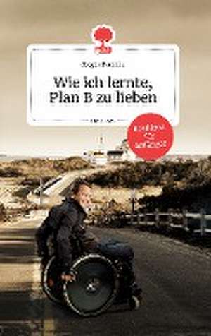 Wie ich lernte, Plan B zu lieben. Life is a story - story.one de Gregor Demblin