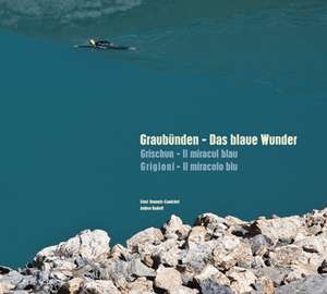 Graubünden - Das blaue Wunder de Ernst Bromeis-Camichel