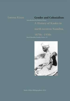 Gender and Colonialism. a History of Kaoko in North-Western Namibia 1870s-1950s de Lorena Rizzo