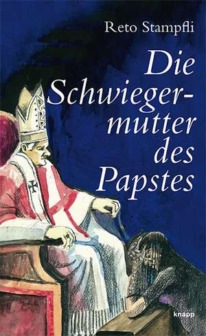 Die Schwiegermutter des Papstes de Reto Stampfli