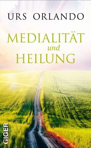 Medialität und Heilung de Urs Orlando