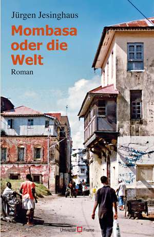 Mombasa oder die Welt de Jürgen Jesinghaus