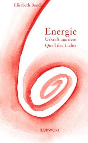 Energie. Urkraft aus dem Quell des Lebens de Elisabeth Bond