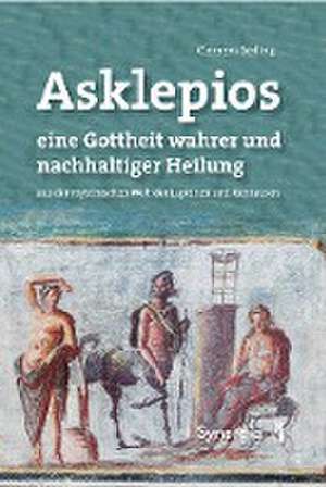 Asklepios, eine Gottheit wahrer und nachhaltiger Heilung de Clemens Zerling