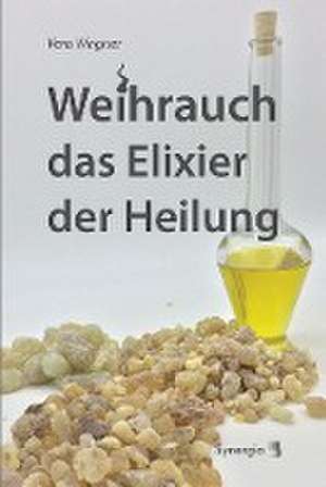 Weihrauch das Elixier der Heilung de Vera Wagner