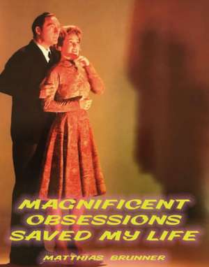 Magnificent Obsessions Saved My Life de Matthias Brunner