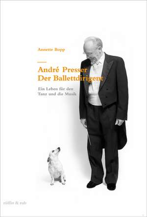 André Presser - Der Ballettdirigent de Annette Bopp