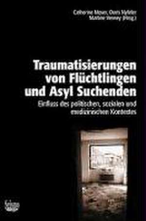 Traumatisierungen von Flüchtlingen und Asylsuchenden. Einfluss des politischen, sozialen und medizinischen Kontextes de Catherine Moser