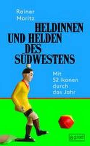 Heldinnen und Helden des Südwestens de Rainer Moritz