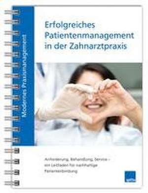 Modernes Praxismanagement - Erfolgreiches Patientenmanagement in der Zahnarztpraxis de Beate Kirch