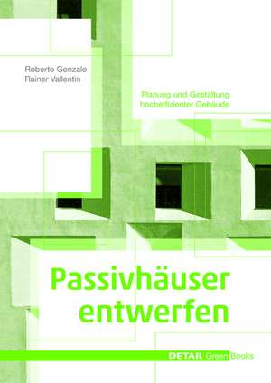 Passivhäuser entwerfen – Konstruktion und Gestaltung energieeffizienter Gebäude de Roberto Gonzalo