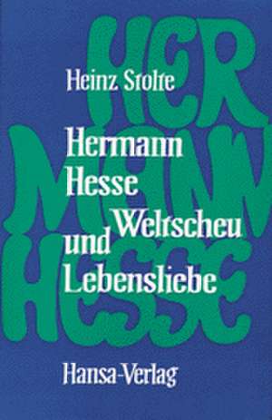 Hermann Hesse. Weltscheu und Lebensliebe de Heinz Stolte