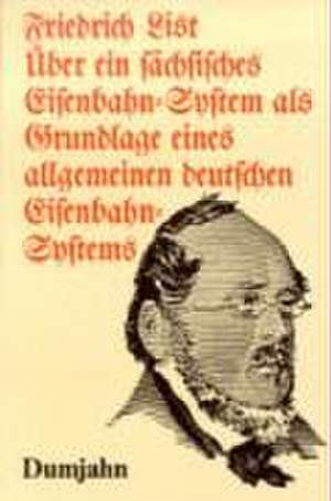 Über ein sächsisches Eisenbahn-System als Grundlage eines allgemeinen deutschen Eisenbahn-Systems de Friedrich List