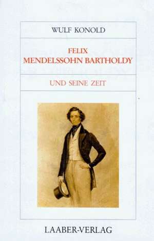 Große Komponisten und ihre Zeit. Felix Mendelssohn Bartholdy und seine Zeit de Wulf Konold