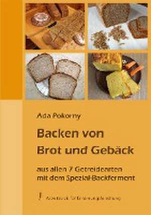 Backen von Brot und Gebäck aus allen 7 Getreidearten de Ada Pokorny