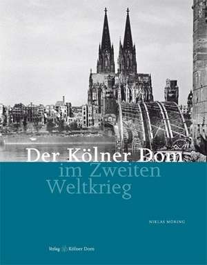 Der Kölner Dom im Zweiten Weltkrieg de Niklas Möring