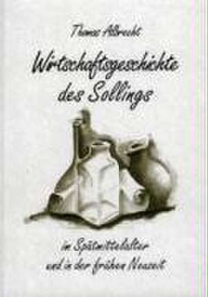 Wirtschaftsgeschichte des Sollings im Spätmittelalter und in der frühen Neuzeit de Thomas Albrecht