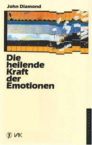 Die heilende Kraft der Emotionen de John Diamond