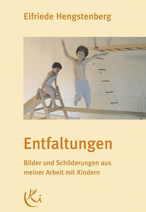 Entfaltungen. Bilder und Schilderungen aus meiner Arbeit mit Kindern de Elfriede Hengstenberg