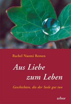 Aus Liebe zum Leben de Rachel Naomi Remen