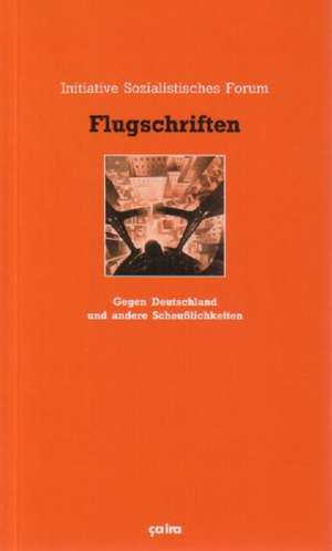 Flugschriften. Gegen Deutschland und andere Scheußlichkeiten de Initative Sozialistisches Forum