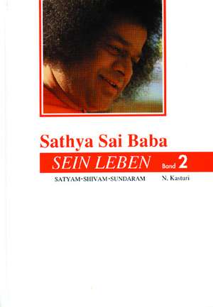 Sathya Sai Baba - Sein Leben. Sathyam Shivan Sundaram. Wahrheit Güte Schönheit / Sathya Sai Baba - Sein Leben Band 2 de N. Kasturi