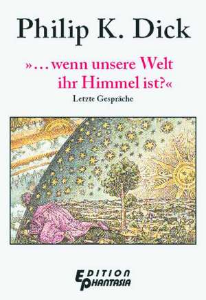 »... wenn unsere Welt ihr Himmel ist?« de Philip K. Dick