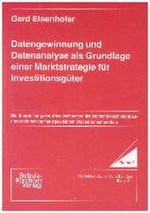 Datengewinnung und Datenanalyse als Grundlage einer Marktstrategie für Investitionsgüter de Gerd Eisenhofer